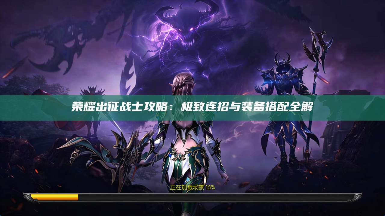 荣耀出征战士攻略：极致连招与装备搭配全解